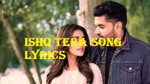 Ishq Tera Song Lyrics By Guru Randhawa